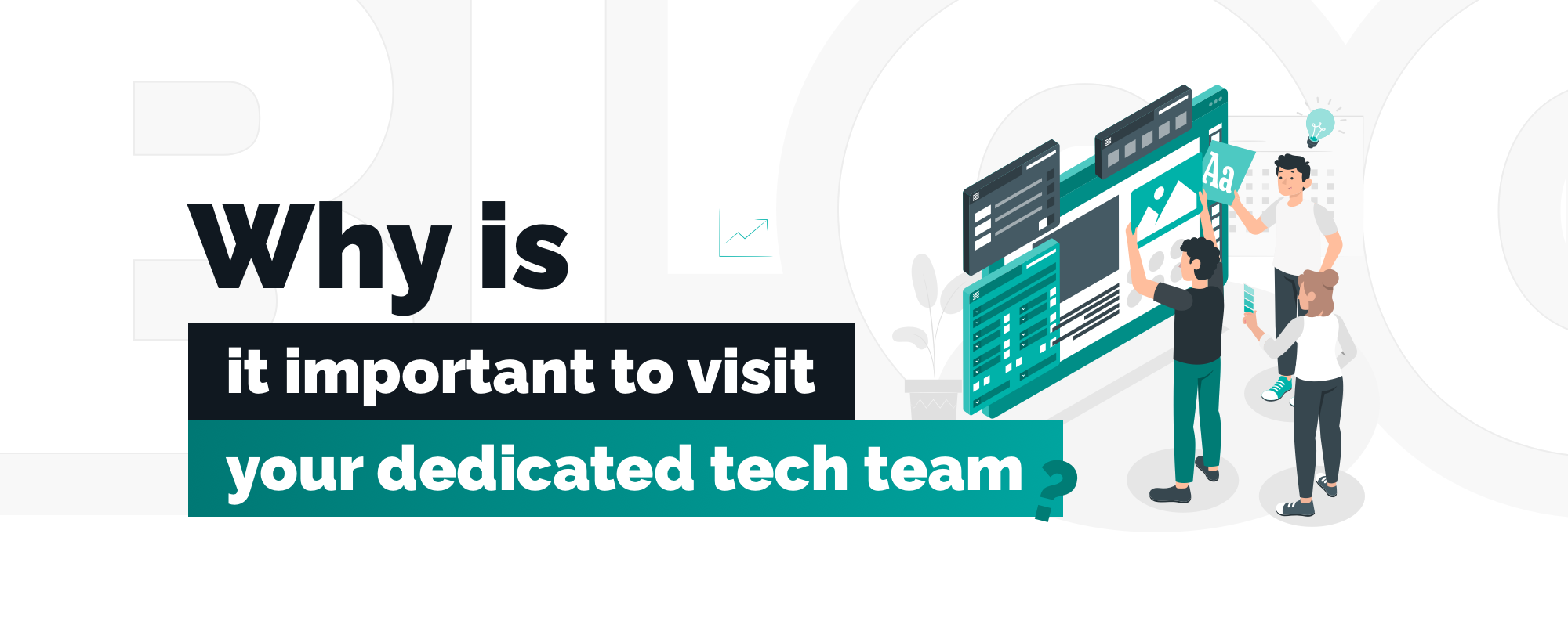 Why is it important to visit your dedicated tech team?