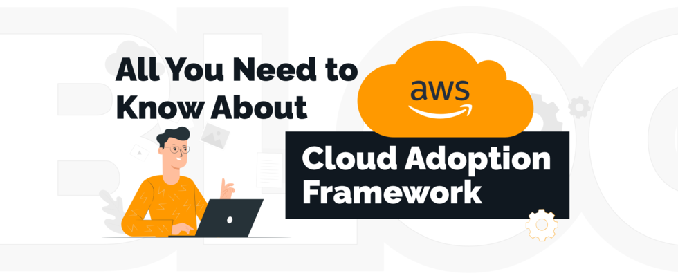 What Is an AWS CAF? An Overview of the AWS Cloud Adoption Framework