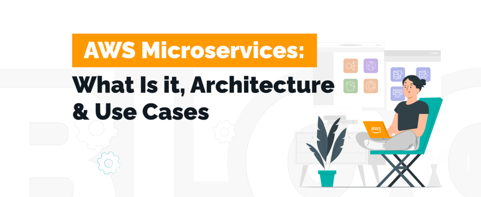 Guide for AWS Microservices: What Is it, Architecture, Use Cases & More