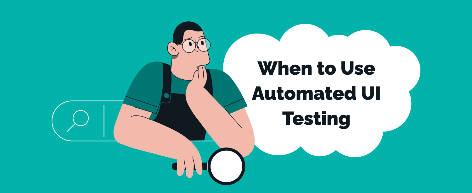 When to use Automated UI testing